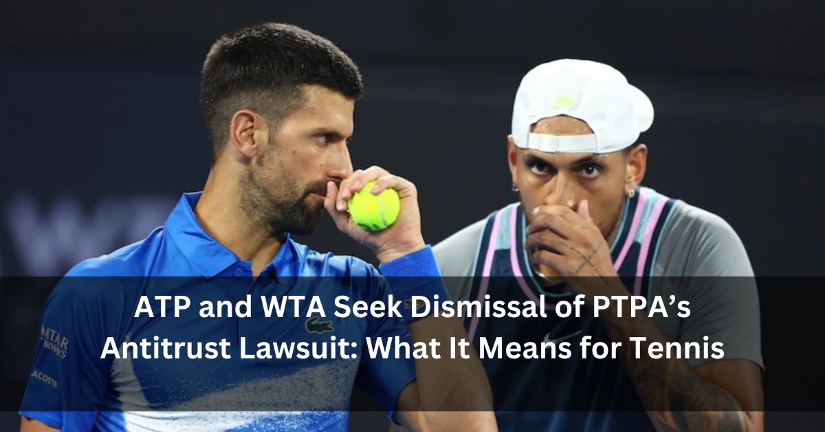 ATP and WTA Seek Dismissal of PTPA’s Antitrust Lawsuit: What It Means for Tennis