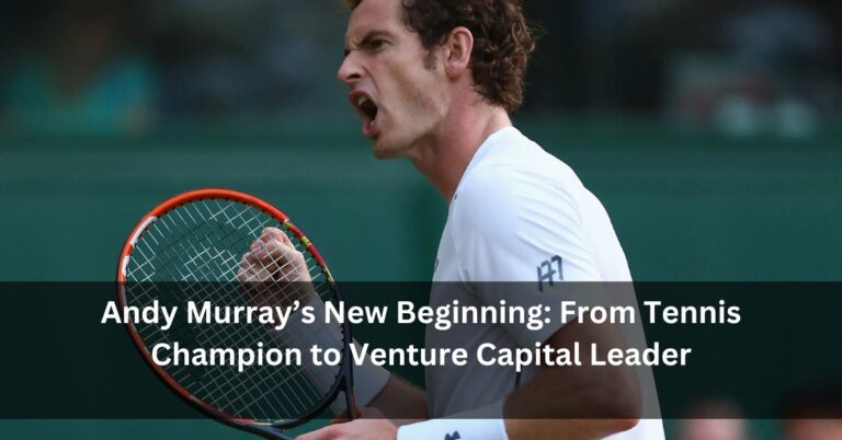 Andy Murray’s New Beginning: From Tennis Champion to Venture Capital Leader