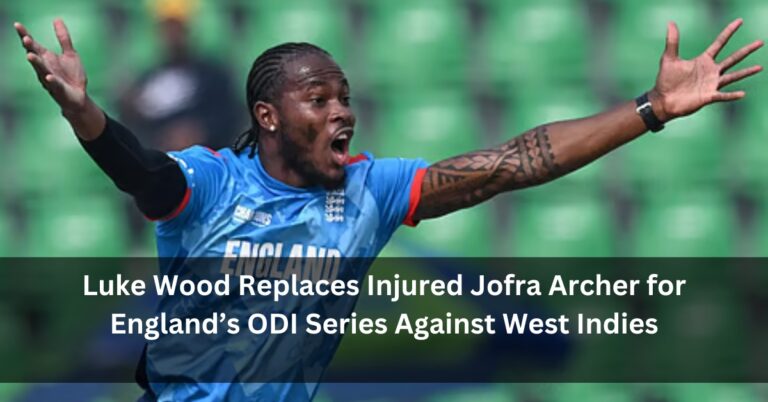 Luke Wood Replaces Injured Jofra Archer for England’s ODI Series Against West Indies