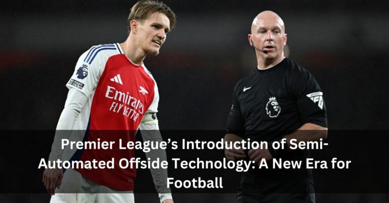 Premier League’s Introduction of Semi-Automated Offside Technology: A New Era for Football