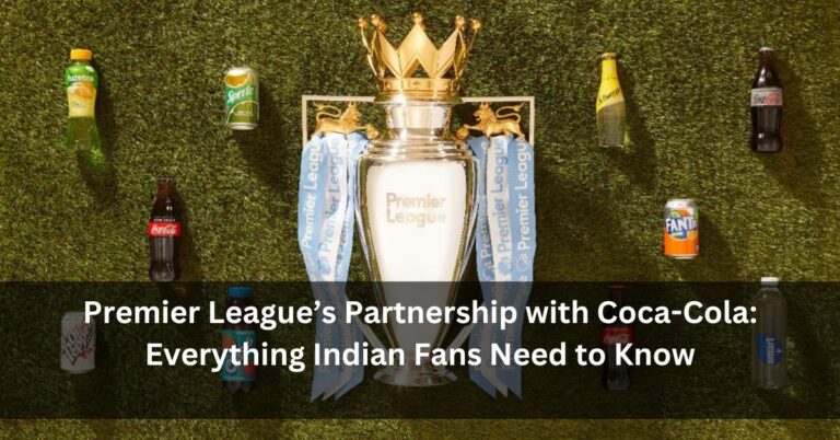 Premier League’s Partnership with Coca-Cola: Everything Indian Fans Need to Know