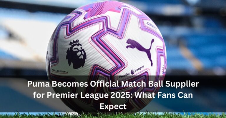 Puma Becomes Official Match Ball Supplier for Premier League 2025: What Fans Can Expect