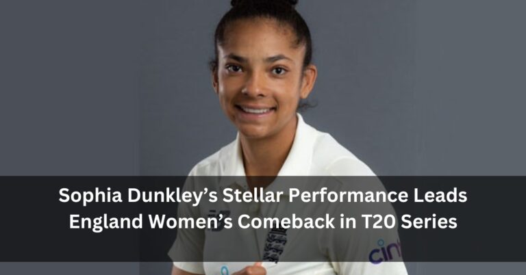Sophia Dunkley’s Stellar Performance Leads England Women’s Comeback in T20 Series