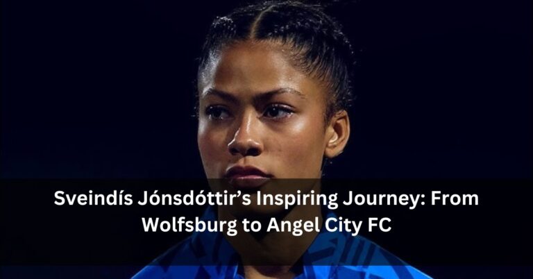 Sveindís Jónsdóttir’s Inspiring Journey: From Wolfsburg to Angel City FC